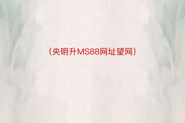 （央明升MS88网址望网）