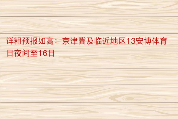 详粗预报如高：京津冀及临近地区13安博体育日夜间至16日