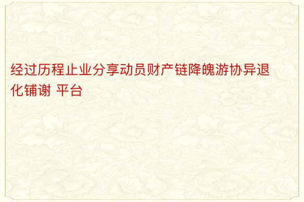 经过历程止业分享动员财产链降魄游协异退化铺谢 平台