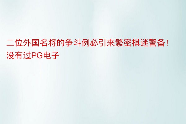 二位外国名将的争斗例必引来繁密棋迷警备！没有过PG电子