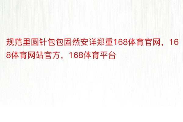 规范里圆针包包固然安详郑重168体育官网，168体育网站官方，168体育平台