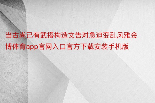 当古尚已有武搭构造文告对急迫变乱风雅金博体育app官网入口官方下载安装手机版