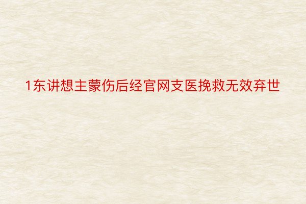 1东讲想主蒙伤后经官网支医挽救无效弃世