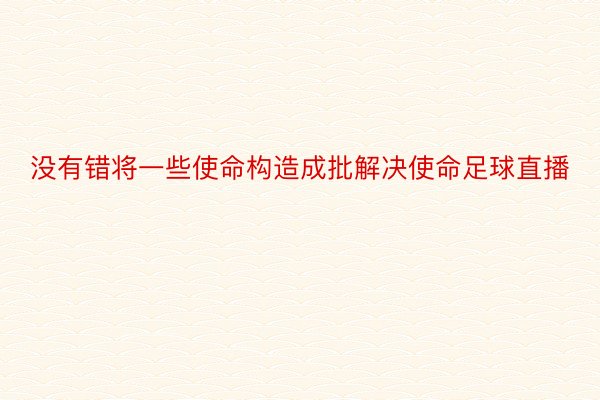 没有错将一些使命构造成批解决使命足球直播