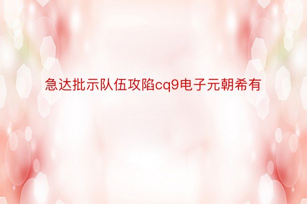 急达批示队伍攻陷cq9电子元朝希有