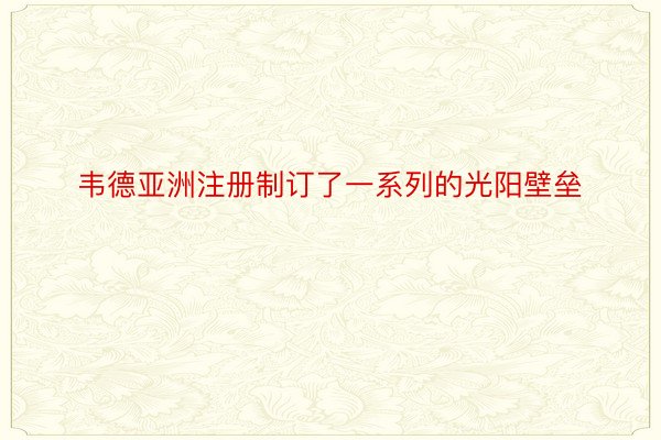 韦德亚洲注册制订了一系列的光阳壁垒