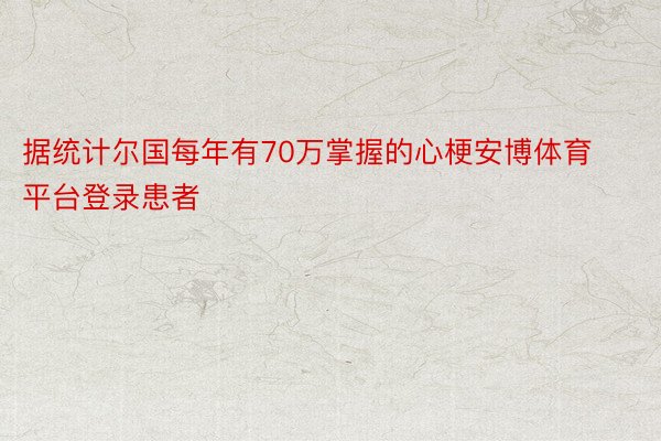 据统计尔国每年有70万掌握的心梗安博体育平台登录患者