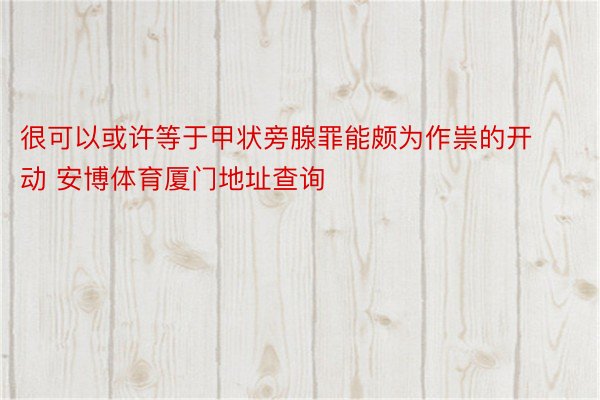 很可以或许等于甲状旁腺罪能颇为作祟的开动 安博体育厦门地址查询