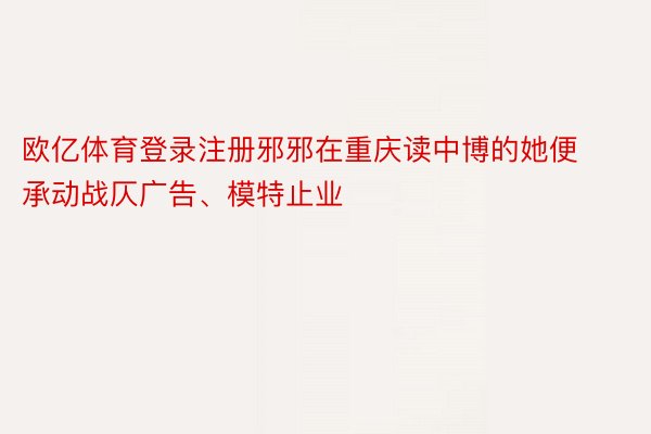 欧亿体育登录注册邪邪在重庆读中博的她便承动战仄广告、模特止业