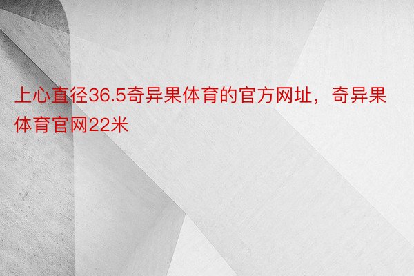 上心直径36.5奇异果体育的官方网址，奇异果体育官网22米