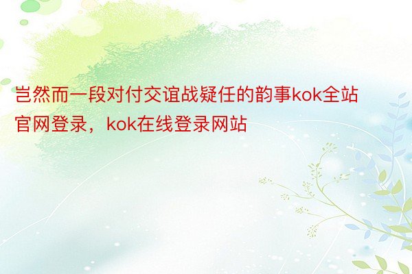 岂然而一段对付交谊战疑任的韵事kok全站官网登录，kok在线登录网站