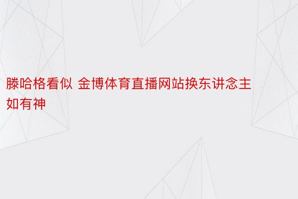 滕哈格看似 金博体育直播网站换东讲念主如有神