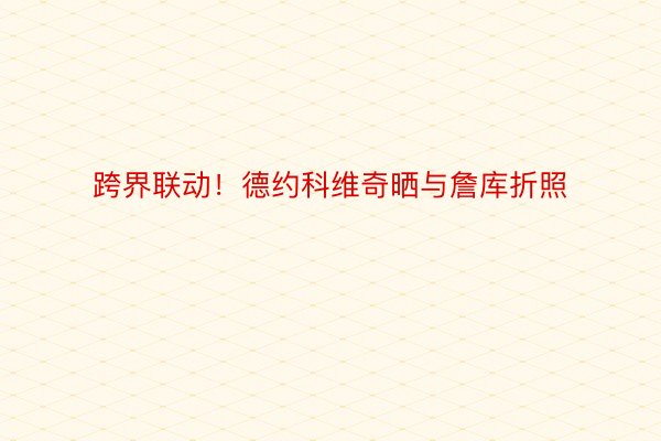 跨界联动！德约科维奇晒与詹库折照