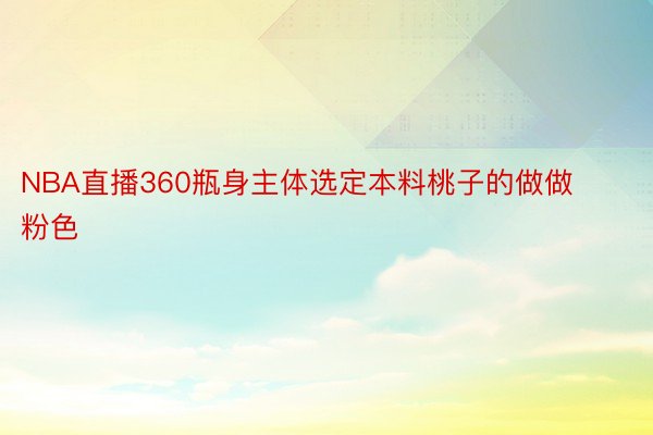 NBA直播360瓶身主体选定本料桃子的做做粉色