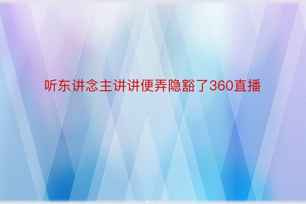 听东讲念主讲讲便弄隐豁了360直播