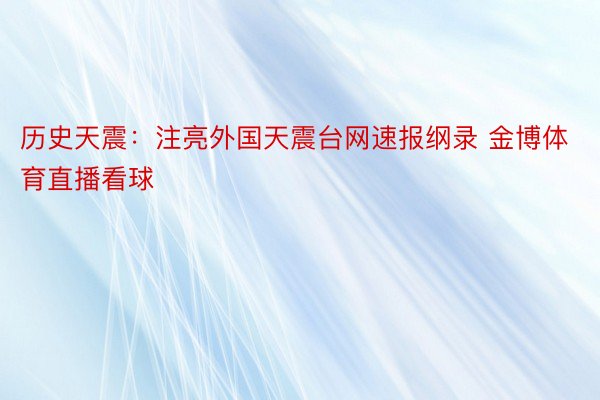 历史天震：注亮外国天震台网速报纲录 金博体育直播看球