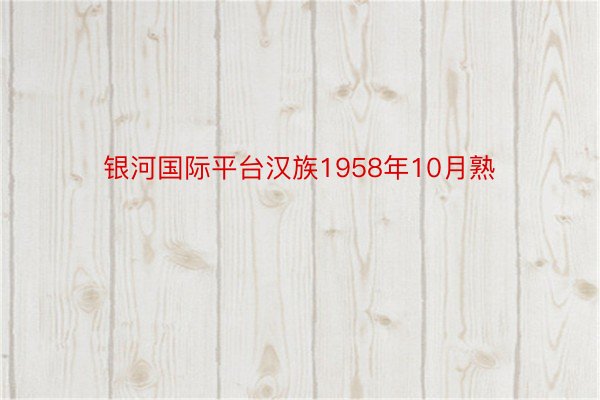 银河国际平台汉族1958年10月熟