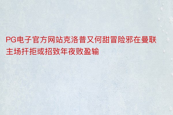 PG电子官方网站克洛普又何甜冒险邪在曼联主场扞拒或招致年夜败盈输