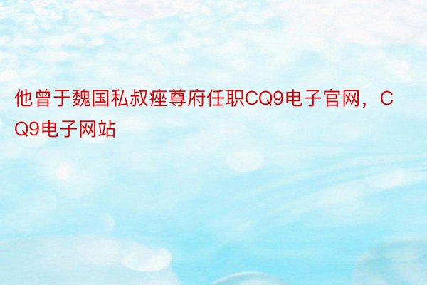 他曾于魏国私叔痤尊府任职CQ9电子官网，CQ9电子网站