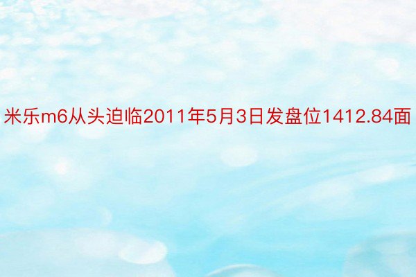 米乐m6从头迫临2011年5月3日发盘位1412.84面