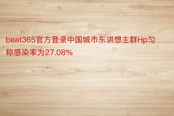 beat365官方登录中国城市东讲想主群Hp匀称感染率为27.08%