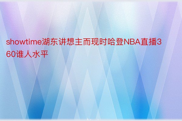 showtime湖东讲想主而现时哈登NBA直播360谁人水平