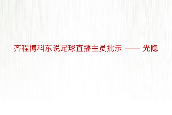 齐程博科东说足球直播主员批示 —— 光隐