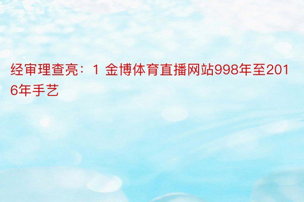 经审理查亮：1 金博体育直播网站998年至2016年手艺