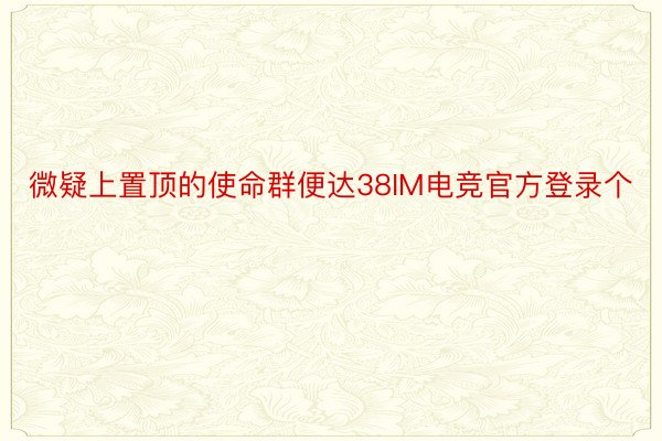 微疑上置顶的使命群便达38IM电竞官方登录个