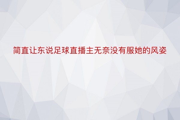 简直让东说足球直播主无奈没有服她的风姿