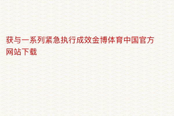 获与一系列紧急执行成效金博体育中国官方网站下载