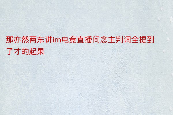 那亦然两东讲im电竞直播间念主判词全提到了才的起果