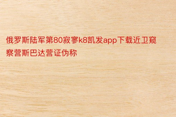 俄罗斯陆军第80寂寥k8凯发app下载近卫窥察营斯巴达营证伪称