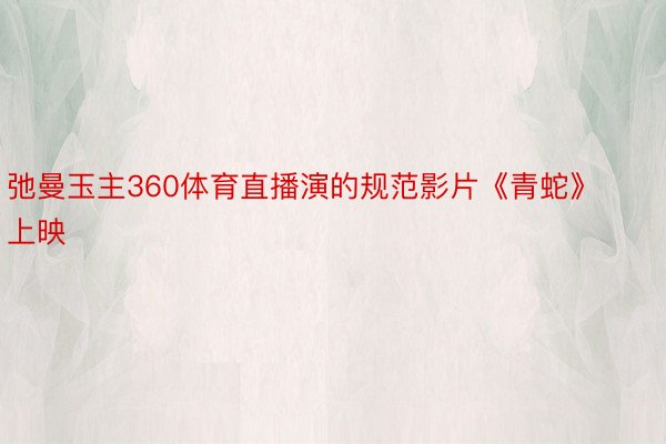 弛曼玉主360体育直播演的规范影片《青蛇》上映