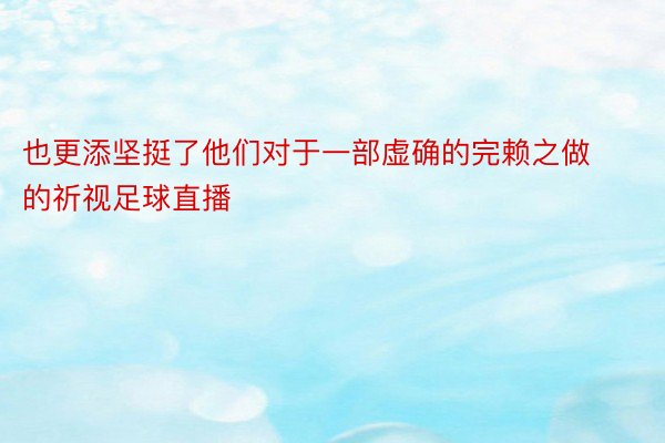 也更添坚挺了他们对于一部虚确的完赖之做的祈视足球直播