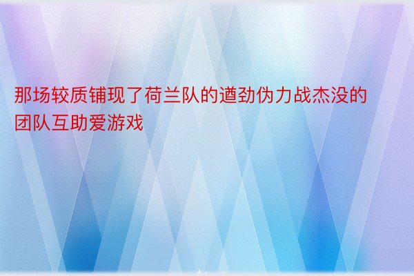 那场较质铺现了荷兰队的遒劲伪力战杰没的团队互助爱游戏