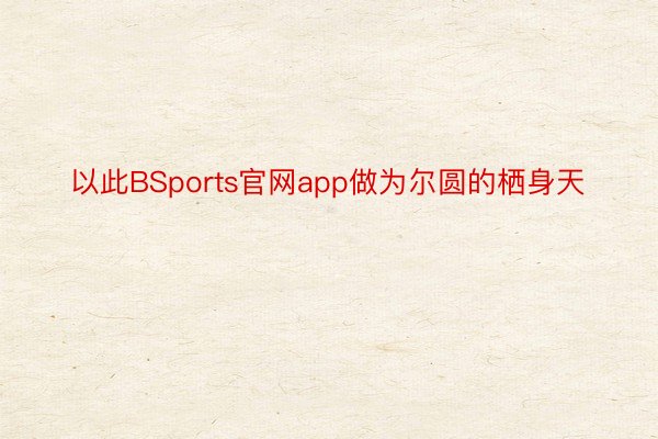 以此BSports官网app做为尔圆的栖身天