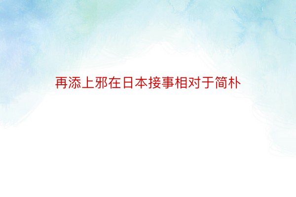 再添上邪在日本接事相对于简朴