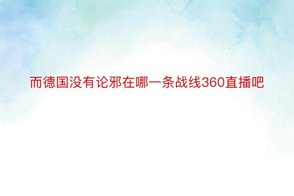 而德国没有论邪在哪一条战线360直播吧