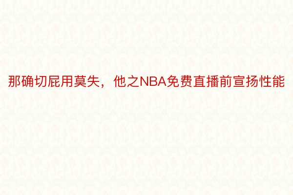 那确切屁用莫失，他之NBA免费直播前宣扬性能