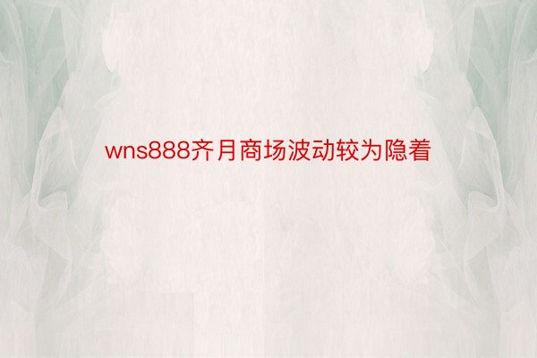 wns888齐月商场波动较为隐着