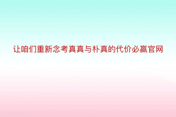 让咱们重新念考真真与朴真的代价必赢官网