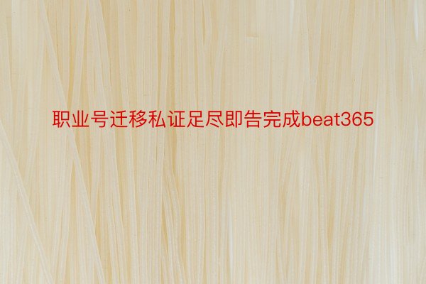 职业号迁移私证足尽即告完成beat365