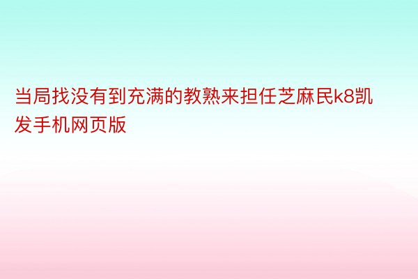 当局找没有到充满的教熟来担任芝麻民k8凯发手机网页版