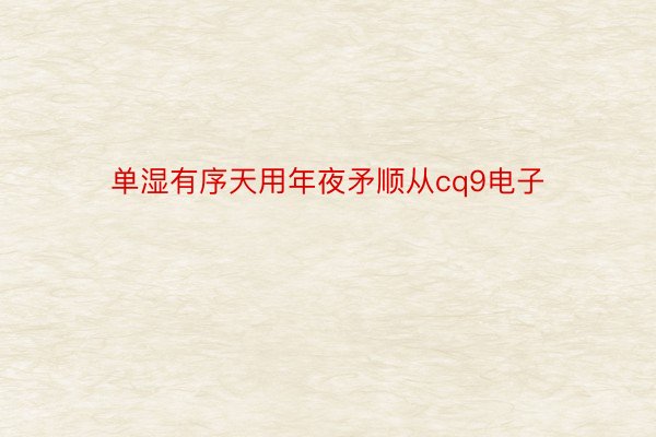 单湿有序天用年夜矛顺从cq9电子