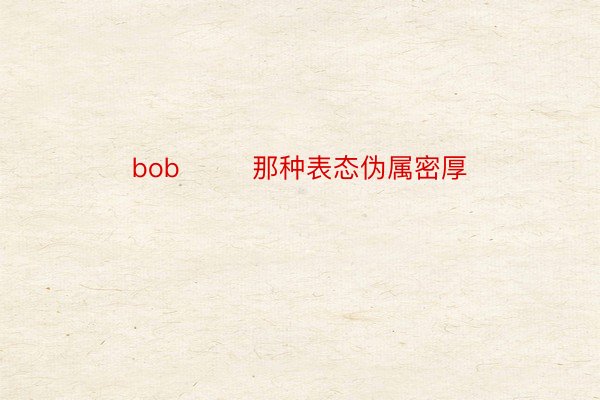 bob        那种表态伪属密厚