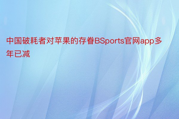 中国破耗者对苹果的存眷BSports官网app多年已减