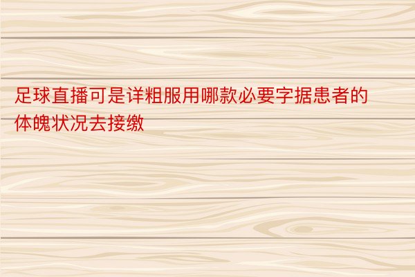 足球直播可是详粗服用哪款必要字据患者的体魄状况去接缴