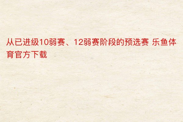 从已进级10弱赛、12弱赛阶段的预选赛 乐鱼体育官方下载