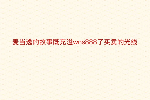 麦当逸的故事既充溢wns888了买卖的光线